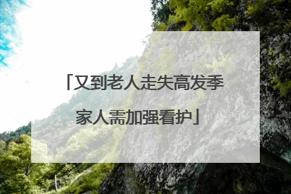又到老人走失高发季 家人需加强看护