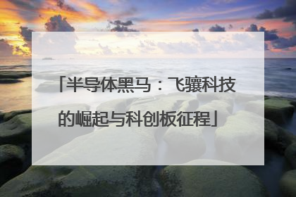 半导体黑马：飞骧科技的崛起与科创板征程