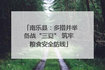 南乐县：多措并举备战“三夏” 筑牢粮食安全防线
