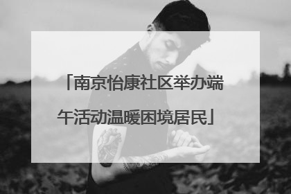 南京怡康社区举办端午活动温暖困境居民