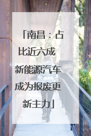 南昌：占比近六成 新能源汽车成为报废更新主力