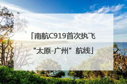 南航C919首次执飞“太原-广州”航线