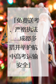 免费送考、严格执法……成都多措并举护航中高考运输安全