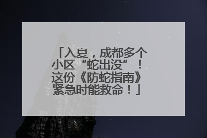 入夏，成都多个小区“蛇出没”！这份《防蛇指南》紧急时能救命！