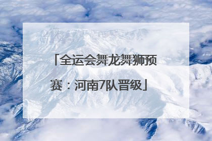 全运会舞龙舞狮预赛：河南7队晋级