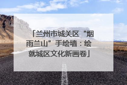 兰州市城关区“烟雨兰山”手绘墙：绘就城区文化新画卷