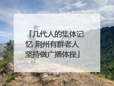 几代人的集体记忆 荆州有群老人坚持做广播体操