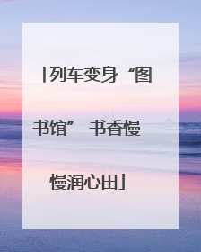列车变身“图书馆” 书香慢慢润心田