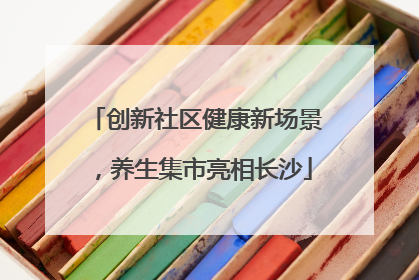 创新社区健康新场景，养生集市亮相长沙