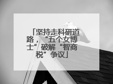 坚持走科研道路，“五个女博士”破解“智商税”争议