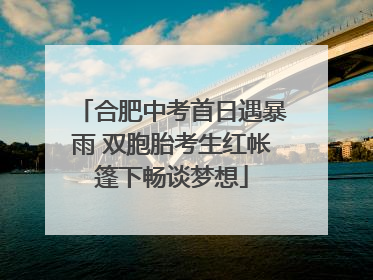 合肥中考首日遇暴雨 双胞胎考生红帐篷下畅谈梦想