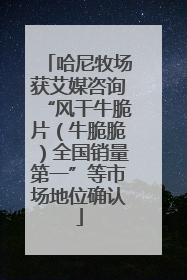 哈尼牧场获艾媒咨询“风干牛脆片（牛脆脆）全国销量第一”等市场地位确认