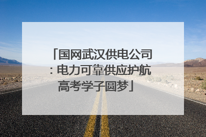 国网武汉供电公司：电力可靠供应护航高考学子圆梦