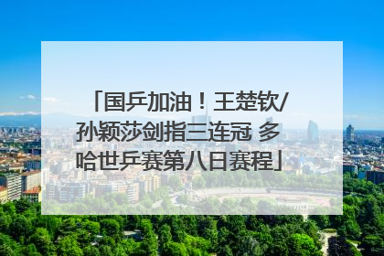 国乒加油！王楚钦/孙颖莎剑指三连冠 多哈世乒赛第八日赛程