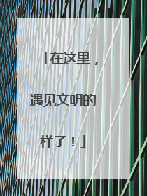 在这里，遇见文明的样子！