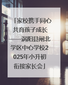 家校携手同心 共育孩子成长——涡阳县闸北学区中心学校2025年小升初衔接家长会