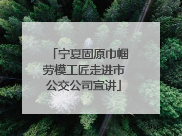 宁夏固原巾帼劳模工匠走进市公交公司宣讲