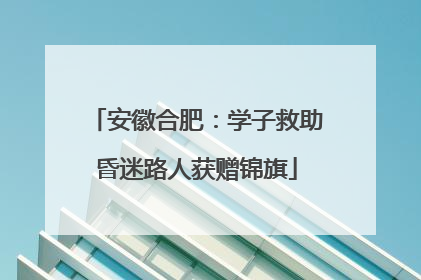 安徽合肥：学子救助昏迷路人获赠锦旗