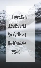 宣城市卫健委组织专业团队护航中高考