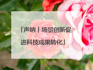 声纳丨场景创新促进科技成果转化