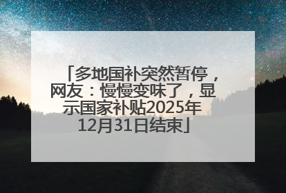 多地国补突然暂停，网友：慢慢变味了，显示国家补贴2025年12月31日结束