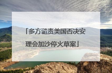 多方谴责美国否决安理会加沙停火草案