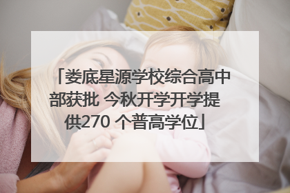 娄底星源学校综合高中部获批 今秋开学开学提供270 个普高学位