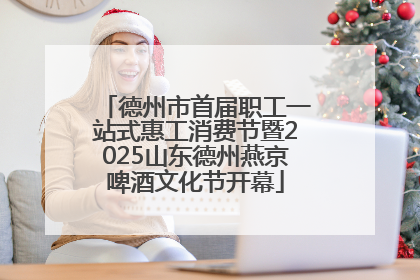 德州市首届职工一站式惠工消费节暨2025山东德州燕京啤酒文化节开幕