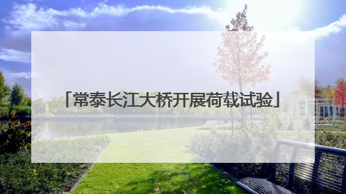 常泰长江大桥开展荷载试验