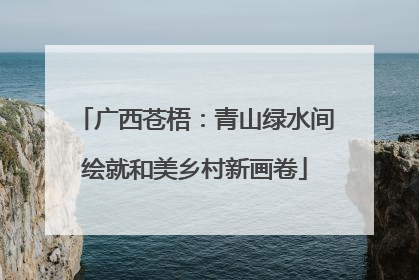 广西苍梧：青山绿水间绘就和美乡村新画卷