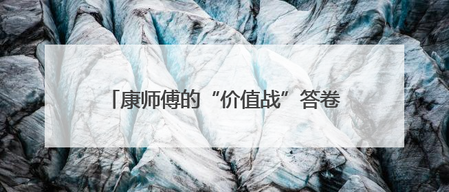 康师傅的“价值战”答卷：一碗面的创新与担当