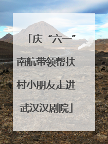 庆“六一”南航带领帮扶村小朋友走进武汉汉剧院