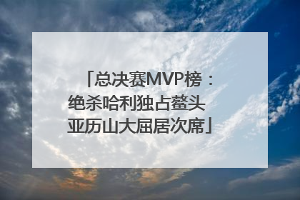 总决赛MVP榜：绝杀哈利独占鳌头 亚历山大屈居次席