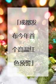 成都发布今年首个高温红色预警