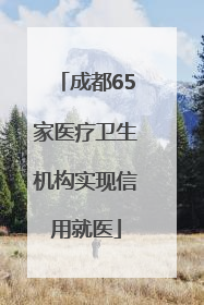 成都65家医疗卫生机构实现信用就医