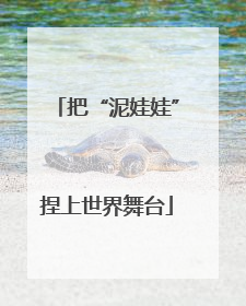把“泥娃娃”捏上世界舞台