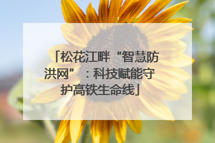 松花江畔“智慧防洪网”：科技赋能守护高铁生命线