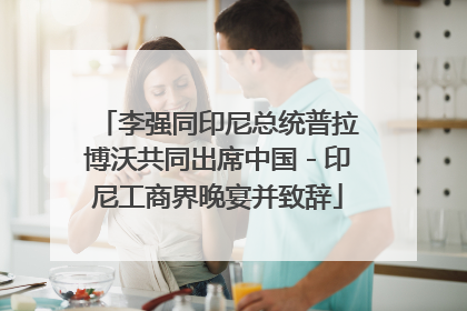 李强同印尼总统普拉博沃共同出席中国－印尼工商界晚宴并致辞