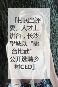 村民当评委、人才上讲台，长沙望城以“擂台比武” 公开选聘乡村CEO