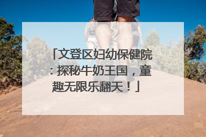 文登区妇幼保健院：探秘牛奶王国，童趣无限乐翻天！