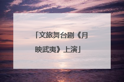 文旅舞台剧《月映武夷》上演