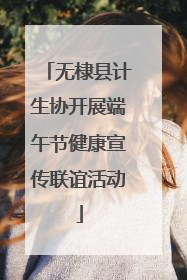 无棣县计生协开展端午节健康宣传联谊活动