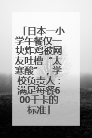 日本一小学午餐仅一块炸鸡被网友吐槽“太寒酸”，学校负责人：满足每餐600千卡的标准