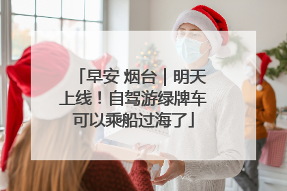 早安 烟台｜明天上线！自驾游绿牌车可以乘船过海了