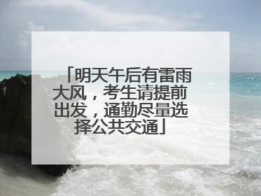 明天午后有雷雨大风，考生请提前出发，通勤尽量选择公共交通