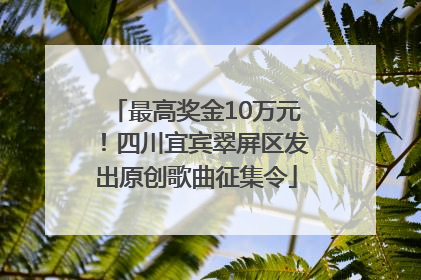 最高奖金10万元！四川宜宾翠屏区发出原创歌曲征集令