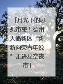 月光下的思想市集！德州天衢新区“新新向荣青年说”走进星空夜市