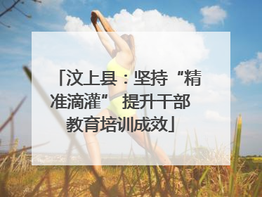 汶上县：坚持“精准滴灌” 提升干部教育培训成效