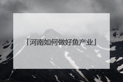 河南如何做好鱼产业
