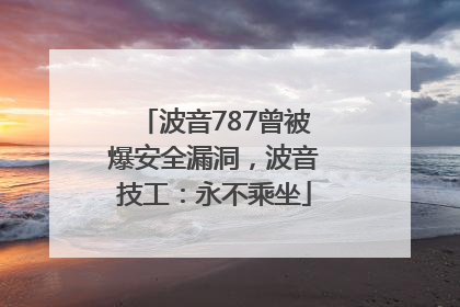波音787曾被爆安全漏洞，波音技工：永不乘坐
